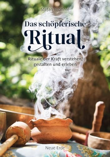 Das schöpferische Ritual: Rituale der Kraft verstehen, gestalten und erleben