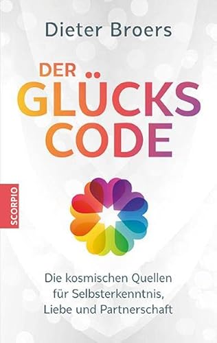 Der Glückscode: Die kosmischen Quellen für Selbsterkenntnis, Liebe und Partnerschaft von Scorpio Verlag