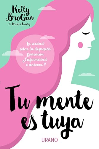 Tu Mente Es Tuya: La verdad sobre la depresión femenina. ¿Enfermedad o síntoma? (Medicinas complementarias) von Urano