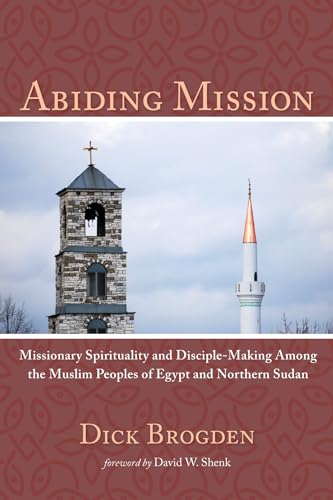 Abiding Mission: Missionary Spirituality and Disciple-Making Among the Muslim Peoples of Egypt and Northern Sudan von Wipf & Stock Publishers