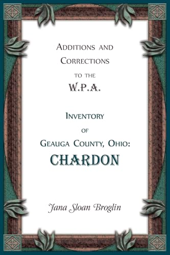 Additions and Corrections to the W.P.A. Inventory of Geauga County, Ohio: Chardon Additions and Corrections to the W.P.A. Inventory of Geauga County, Ohio: Chardon von Heritage Books Inc.