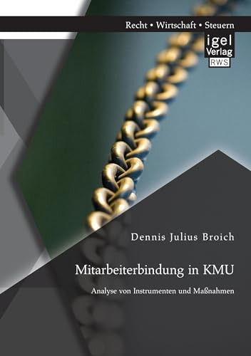 Mitarbeiterbindung in Kmu: Analyse von Instrumenten und Maßnahmen Mitarbeiterbindung in Kmu: Analyse von Instrumenten und Maßnahmen