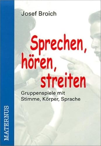 Sprechen, hören, streiten. Gruppenspiele mit Sprache, Körper, Stimme: Gruppenspiele mit Stimme, Körper, Sprache