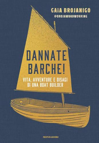 Dannate barche! Vita, avventure e disagi di una boat builder von Mondadori Electa