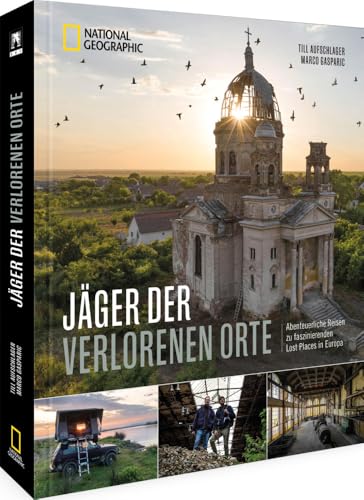 Bildband – Jäger der verlorenen Orte: Abenteuerliche Reisen zu faszinierenden Lost Places in Europa