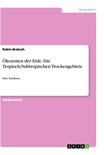 Ökozonen der Erde. Die Tropisch/Subtropischen Trockengebiete: Eine Synthese