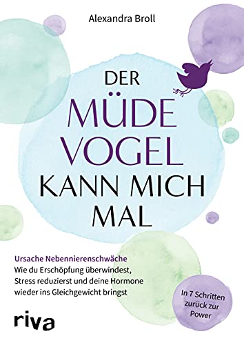 Der müde Vogel kann mich mal: Ursache Nebennierenschwäche: Wie du Erschöpfung überwindest, Stress reduzierst und deine Hormone wieder ins Gleichgewicht bringst. In 7 Schritten zurück zur Power. von RIVA