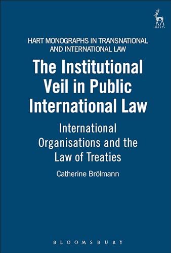 The Institutional Veil in Public International Law: International Organisations And the Law of Treaties (Hart Monographs in Transnational and International Law, Band 3)
