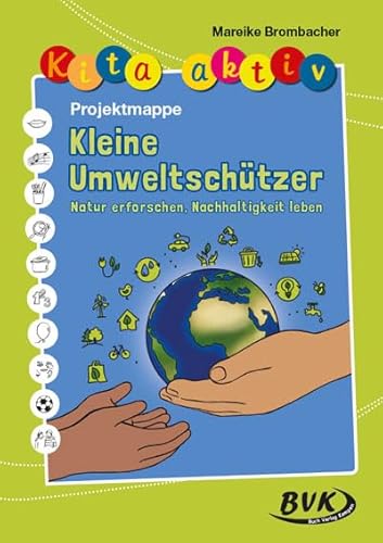 Kita aktiv Projektmappe Kleine Umweltschützer: Natur erforschen, Nachhaltigkeit leben (Kita aktiv: für Kindergartenkinder von 2 bis 6 Jahren) von BVK Buch Verlag Kempen GmbH