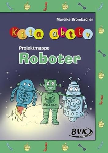 Kita aktiv Projektmappe Roboter (Kita aktiv: alle Bildungsbereiche, inkl. U3)