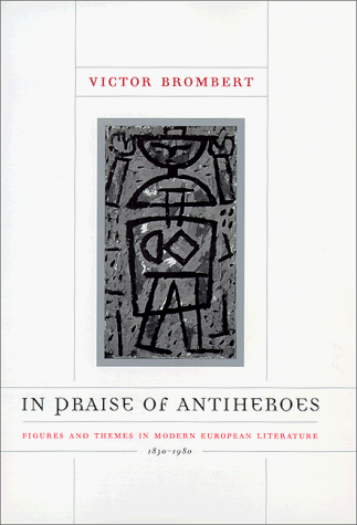 In Praise of Antiheroes: Figures and Themes in Modern European Literature, 1830-1980