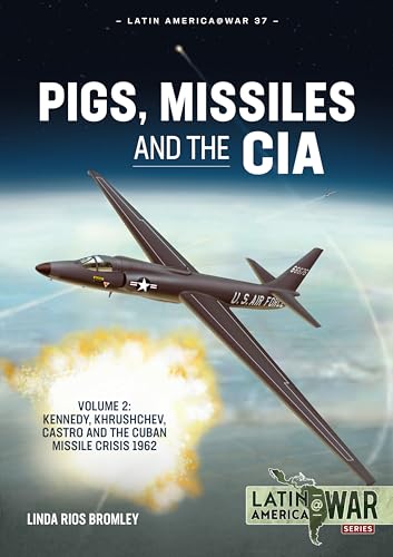 Pigs, Missiles and the CIA: Kennedy, Khrushchev, and Castro, the Cuban Missile Crisis 1962 (2) (Latin America @ War, 37, Band 2)
