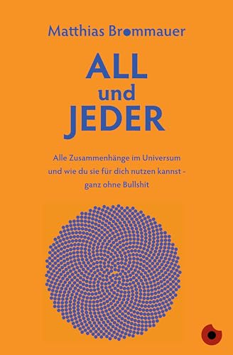 ALL und JEDER: Alle Zusammenhänge im Universum und wie du sie für dich nutzen kannst - ganz ohne Bullshit