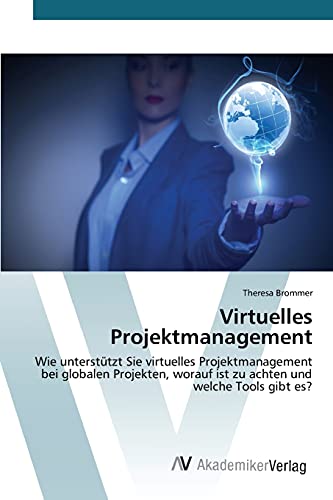 Virtuelles Projektmanagement: Wie unterstützt Sie virtuelles Projektmanagement bei globalen Projekten, worauf ist zu achten und welche Tools gibt es?