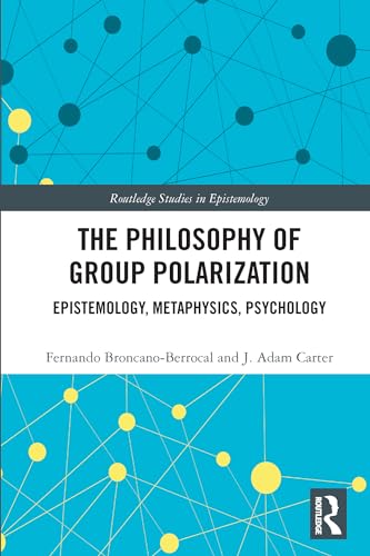 The Philosophy of Group Polarization: Epistemology, Metaphysics, Psychology (Routledge Studies in Epistemology)