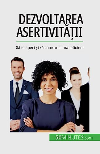 Dezvoltarea asertivității: Să te aperi și să comunici mai eficient: S¿ te aperi ¿i s¿ comunici mai eficient von 50Minutes.com (RO)