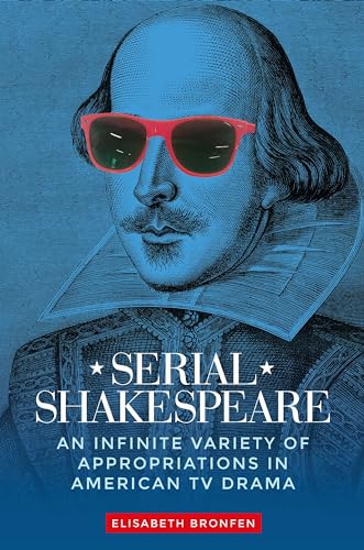 Serial Shakespeare: An infinite variety of appropriations in American TV drama (Manchester University Press)