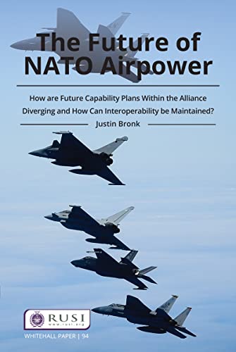 The Future of NATO Airpower: How Are Future Capability Plans Within the Alliance Diverging and How Can Interoperability Be Maintained? (Whitehall Papers, 94, Band 94) von Routledge