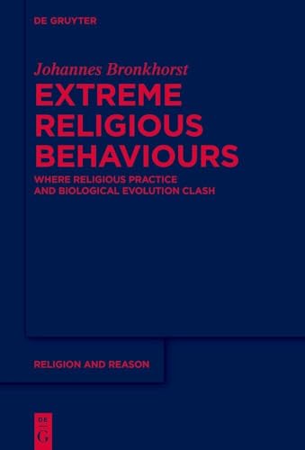 Extreme Religious Behaviours: Where Religious Practice and Biological Evolution Clash (Religion and Reason, 70) von De Gruyter