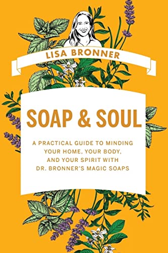 Soap & Soul: A Practical Guide to Minding Your Home, Your Body, and Your Spirit With Dr. Bronner's Magic Soaps