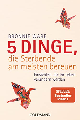 5 Dinge, die Sterbende am meisten bereuen: Einsichten, die Ihr Leben verändern werden von Goldmann