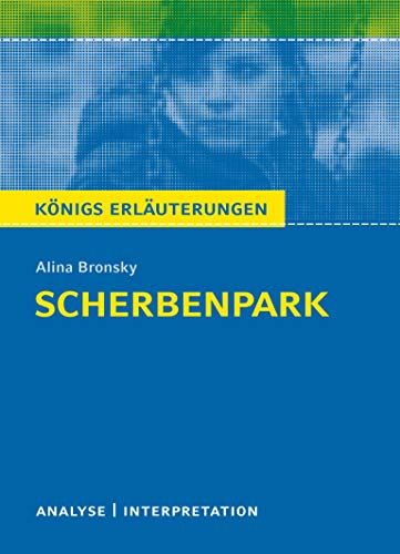 Scherbenpark von Alina Bronsky.: Textanalyse und Interpretation mit ausführlicher Inhaltsangabe und Abituraufgaben mit Lösungen (Königs Erläuterungen, Band 319)
