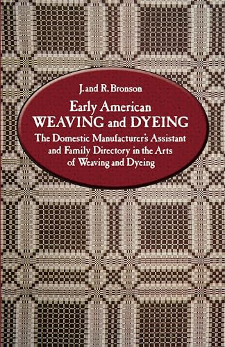 Early American Weaving and Dyeing: The Domestic Manufacturer's Assistant and Family Directory in the Arts of Weaving and Dyeing (Dover Americana) von Dover Publications