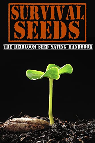 Survival Seeds: The Heirloom Seed Saving Handbook Survival Seeds: The Heirloom Seed Saving Handbook