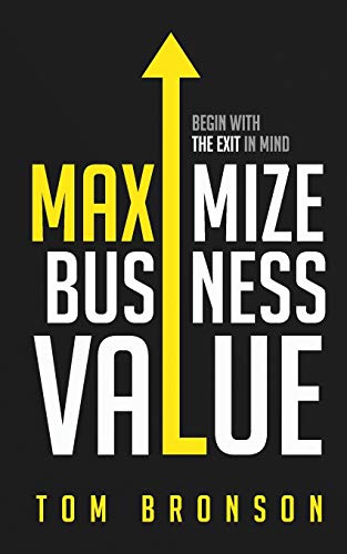 Maximize Business Value: Begin with the Exit in Mind von Independent Publisher