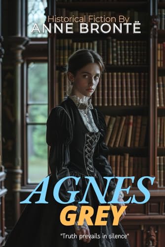 AGNES GREY By Anne Brontë (Illustrated & Annotated): A poignant tale of a young governess's journey through Victorian society's harsh realities, ... found in dignity and moral conviction. von Independently published