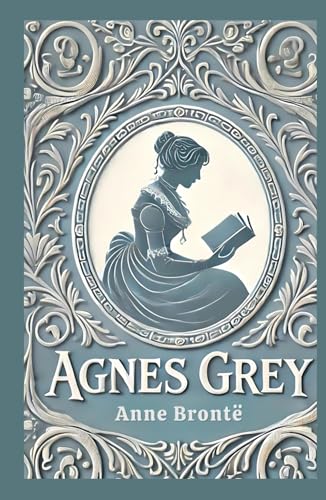 Agnes Grey: A Poignant Tale of Morality, Perseverance, and Social Critique von Independently published