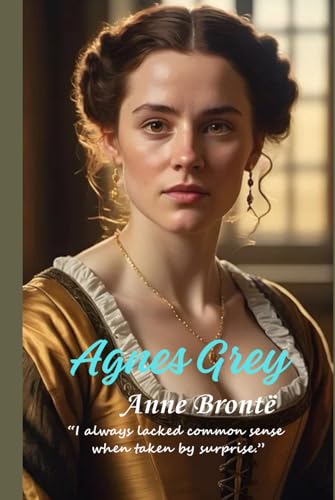 Agnes Grey: “I always lacked common sense when taken by surprise.” von Independently published
