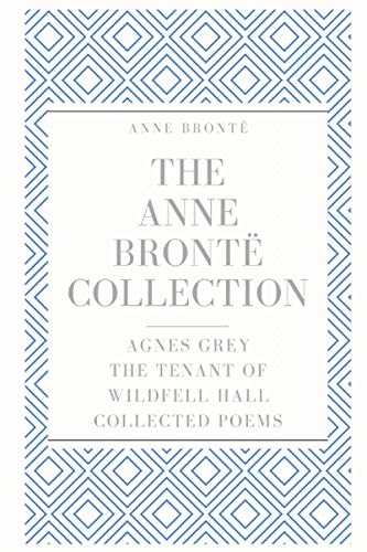 The Anne Brontë Collection: Agnes Grey, The Tenant of Wildfell Hall, Collected Poems