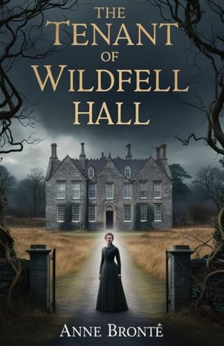 The Tenant Of Wildfell Hall: A Groundbreaking Masterpiece of Independence and Struggle in England Historical Fiction! von Independently published