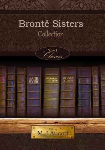 Brontë Sisters Collection: 'Jane Eyre', 'Wuthering Heights' & 'Agnes Grey' Set In One Single Book Volume | One Novel By Each Of The Sisters [Each book in collection is unabr.] von Independently published