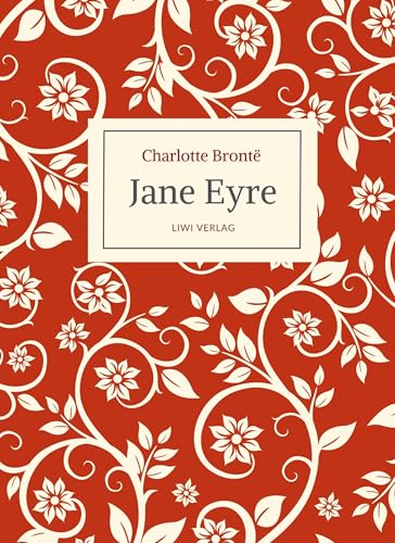 Charlotte Brontë: Jane Eyre. Eine Autobiographie. Vollständige Neuausgabe Charlotte Brontë: Jane Eyre. Eine Autobiographie. Vollständige Neuausgabe von LIWI Literatur- und Wissenschaftsverlag