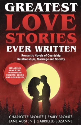 Greatest Love Stories Ever Written: Romantic Novels of Courtship, Relationships, Marriage and Society (Grapevine Books) (Greatest Classic Books Collection) von Grapevine