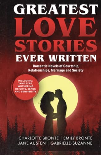 Greatest Love Stories Ever Written: Romantic Novels of Courtship, Relationships, Marriage and Society (Grapevine Books) (Greatest Classic Books Collection) von Grapevine