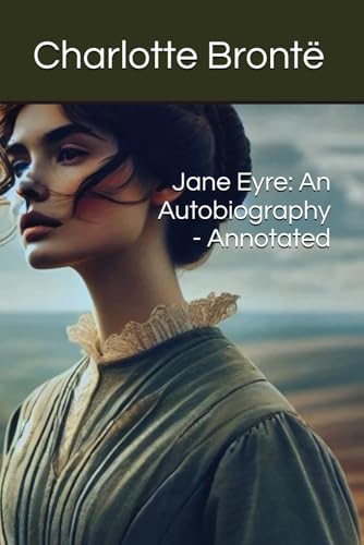 Jane Eyre: An Autobiography - Annotated Jane Eyre: An Autobiography - Annotated