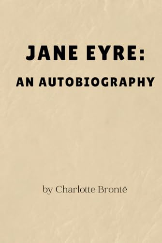 Jane Eyre: An Autobiography - Remastered Original Classic Jane Eyre: An Autobiography - Remastered Original Classic von Independently published