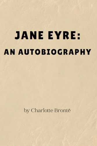 Jane Eyre: An Autobiography - Remastered Original Classic Jane Eyre: An Autobiography - Remastered Original Classic von Independently published