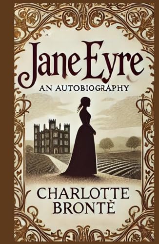 Jane Eyre: An Autobiography: A Gothic Tale of Love, Independence, and Redemption Jane Eyre: An Autobiography: A Gothic Tale of Love, Independence, and Redemption von Independently published