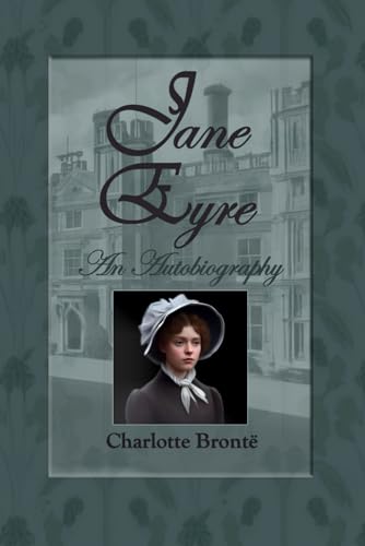 Jane Eyre: An Autobiography: A Masterpiece of Dark Romantic Fiction Jane Eyre: An Autobiography: A Masterpiece of Dark Romantic Fiction von Independently published
