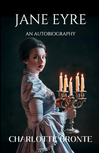 Jane Eyre: An Autobiography: Classic Gothic romance in this Bildungsroman novel