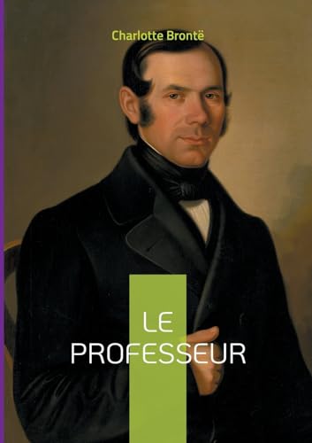 Le Professeur: Une exploration captivante de l'ambition et de l'amour dans le Bruxelles du XIXe siècle - Les débuts littéraires d'une grande romancière anglaise Le Professeur: Une exploration captivante de l'ambition et de l'amour dans le Bruxelles du XIXe siècle - Les débuts littéraires d'une grande romancière anglaise von BoD – Books on Demand – Frankreich