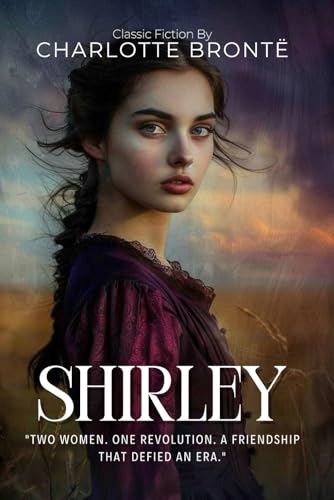 Shirley By Charlotte Brontë (Illustrated & Annotated): A Powerful Tale of Industrial Yorkshire and Independent Women von Independently published