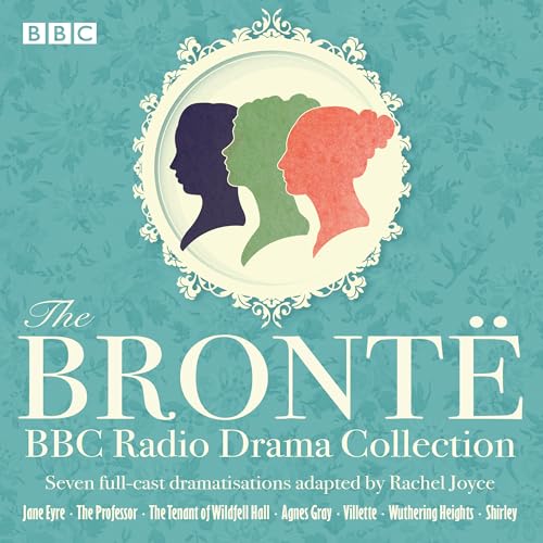 The Bronte BBC Radio Drama Collection: Seven full-cast dramatisations The Bronte BBC Radio Drama Collection: Seven full-cast dramatisations