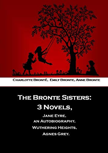 The Bronte Sisters:: 3 Novels, Jane Eyre, an Autobiography, Wuthering Heights, Agnes Grey. von Independently published