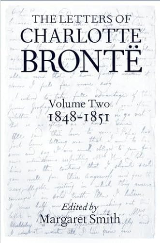 The Letters of Charlotte Brontë: With a Selection of Letters by Family and Friends, Volume II: 1848-1851 The Letters of Charlotte Brontë: With a Selection of Letters by Family and Friends, Volume II: 1848-1851
