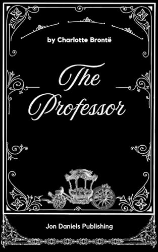 The Professor: The Original and Unabridged Edition Gothic Romance Novel The Professor: The Original and Unabridged Edition Gothic Romance Novel von Independently published